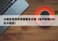 斗地主軟件開發(fā)需要多少錢（每天能賺100元斗地主）