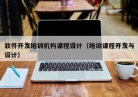 軟件開發(fā)培訓(xùn)機構(gòu)課程設(shè)計（培訓(xùn)課程開發(fā)與設(shè)計）