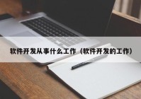 軟件開(kāi)發(fā)從事什么工作（軟件開(kāi)發(fā)的工作）