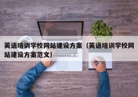 英語培訓學校網(wǎng)站建設(shè)方案（英語培訓學校網(wǎng)站建設(shè)方案范文）