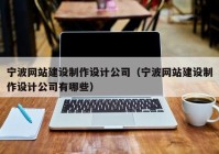 寧波網(wǎng)站建設(shè)制作設(shè)計(jì)公司（寧波網(wǎng)站建設(shè)制作設(shè)計(jì)公司有哪些）