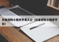 抖音團(tuán)購小程序開發(fā)入口（抖音團(tuán)購小程序平臺(tái)）