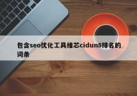 包含seo優(yōu)化工具維芯cidun8排名的詞條