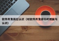 軟件開發(fā)崗位認(rèn)識（對軟件開發(fā)崗位的理解與認(rèn)識）