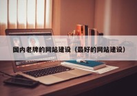 國內(nèi)老牌的網(wǎng)站建設(shè)（最好的網(wǎng)站建設(shè)）