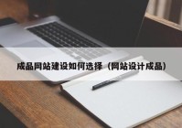 成品網(wǎng)站建設(shè)如何選擇（網(wǎng)站設(shè)計(jì)成品）