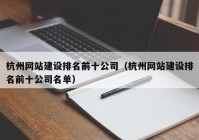 杭州網(wǎng)站建設(shè)排名前十公司（杭州網(wǎng)站建設(shè)排名前十公司名單）