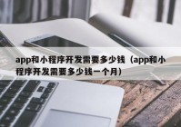 app和小程序開發(fā)需要多少錢（app和小程序開發(fā)需要多少錢一個月）