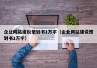 企業(yè)網(wǎng)站建設(shè)策劃書1萬(wàn)字（企業(yè)網(wǎng)站建設(shè)策劃書1萬(wàn)字）