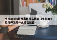 手機app軟件開發(fā)用什么語言（手機app軟件開發(fā)用什么語言編程）