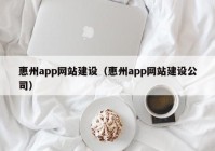 惠州app網(wǎng)站建設(shè)（惠州app網(wǎng)站建設(shè)公司）