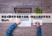 微信小程序開發(fā)整個流程（微信小程序開發(fā)流程ppt）