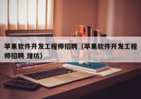 蘋果軟件開發(fā)工程師招聘（蘋果軟件開發(fā)工程師招聘 濰坊）