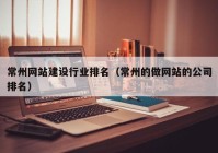 常州網(wǎng)站建設(shè)行業(yè)排名（常州的做網(wǎng)站的公司排名）