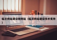 臨沂網(wǎng)站建設(shè)做網(wǎng)站（臨沂網(wǎng)站建設(shè)技術(shù)支持）