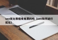 seo優(yōu)化教程有免費(fèi)的嗎（seo如何進(jìn)行優(yōu)化）