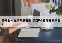 多平臺(tái)小程序開發(fā)框架（軟件小程序開發(fā)平臺(tái)）