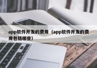 app軟件開發(fā)的費(fèi)用（app軟件開發(fā)的費(fèi)用包括哪些）