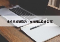 寶雞網(wǎng)站建設為（寶雞網(wǎng)站設計公司）