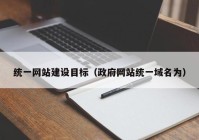 統(tǒng)一網(wǎng)站建設目標（政府網(wǎng)站統(tǒng)一域名為）