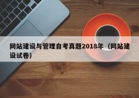 網(wǎng)站建設(shè)與管理自考真題2018年（網(wǎng)站建設(shè)試卷）