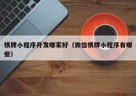 棋牌小程序開發(fā)哪家好（微信棋牌小程序有哪些）