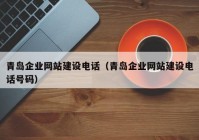 青島企業(yè)網(wǎng)站建設(shè)電話（青島企業(yè)網(wǎng)站建設(shè)電話號碼）