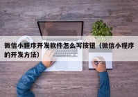 微信小程序開發(fā)軟件怎么寫按鈕（微信小程序的開發(fā)方法）