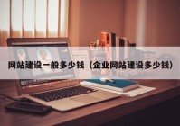 網(wǎng)站建設(shè)一般多少錢（企業(yè)網(wǎng)站建設(shè)多少錢）