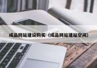 成品網(wǎng)站建設(shè)購買（成品網(wǎng)站建站空間）