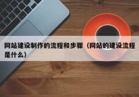 網(wǎng)站建設(shè)制作的流程和步驟（網(wǎng)站的建設(shè)流程是什么）