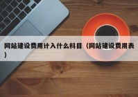 網(wǎng)站建設(shè)費(fèi)用計(jì)入什么科目（網(wǎng)站建設(shè)費(fèi)用表）