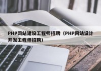 PHP網(wǎng)站建設(shè)工程師招聘（PHP網(wǎng)站設(shè)計(jì)開發(fā)工程師招聘）